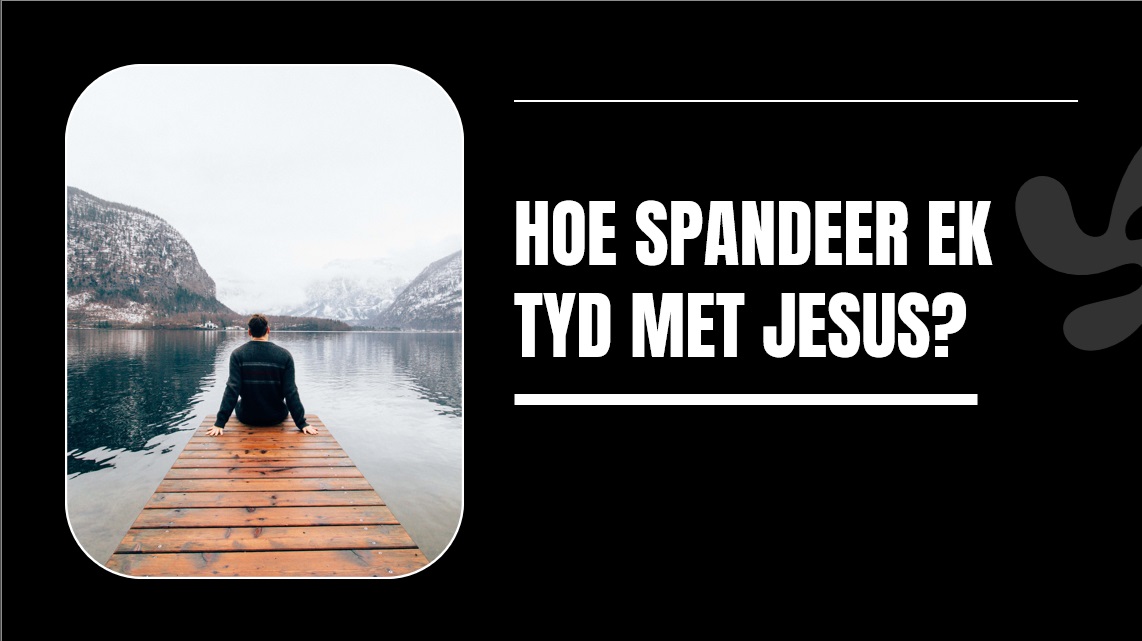 Hoe spandeer ek tyd met Jesus